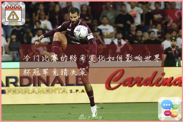 冷门比赛的赔率变化如何影响世界杯冠军竞猜决策