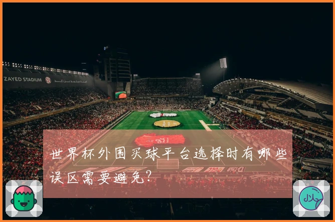 世界杯外围买球平台选择时有哪些误区需要避免？